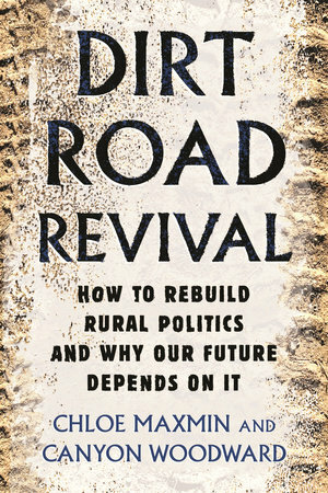 Dirt Road Revival: How to Rebuild Rural Politics and Why Our Future Depends on It by Chloe Maxmin, Canyon Woodward