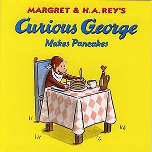 Curious George Makes Pancakes by Margret Rey by Margret Rey, Margret Rey, H.A. Rey