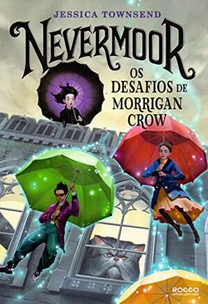 Nevermoor: Os Desafios de Morrigan Crow by Jessica Townsend