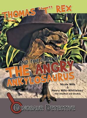 Dinosaur Detective: Thomas T Rex and the Case of the Angry Ankylosaurus by Nicole Mills, Henry Mills-Whittelsey