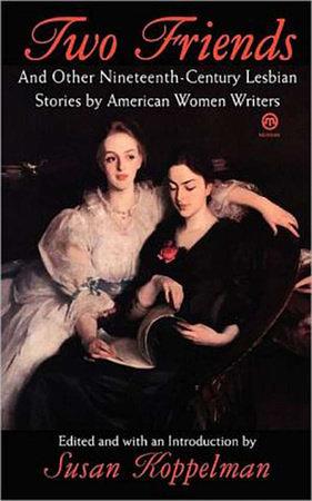 Two Friends and Other 19th-century American Lesbian Stories: by American Women Writers by Susan H. Koppelman