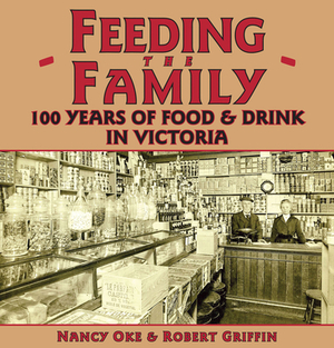Feeding the Family: 100 Years of Food and Drink in Victoria by Nancy Oke, Robert Griffin