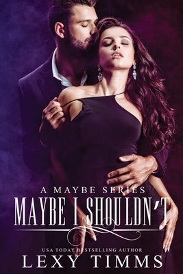 Maybe I Shouldn't by Lexy Timms