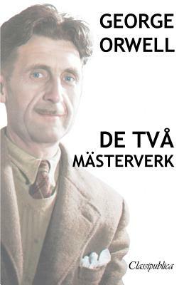 George Orwell - de Två Mästerverk: Djurfarmen - 1984 by George Orwell