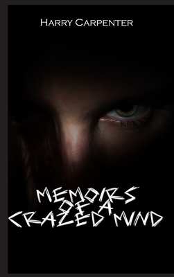 Memoirs of a Crazed Mind by Harry Carpenter