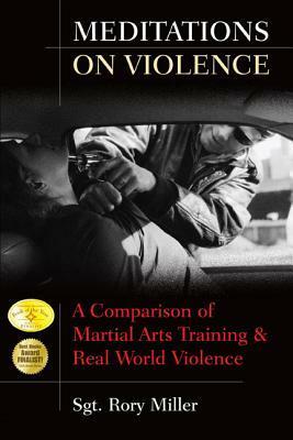 Meditations on Violence: A Comparison of Martial Arts Training & Real World Violence by Rory Miller
