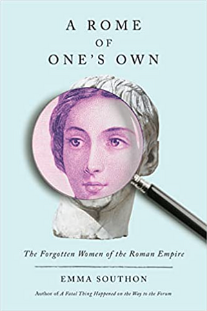 A Rome of One's Own: The Forgotten Women of the Roman Empire by Emma Southon