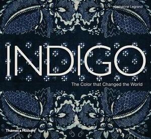 Indigo: The Color that Changed the World by Catherine LeGrand