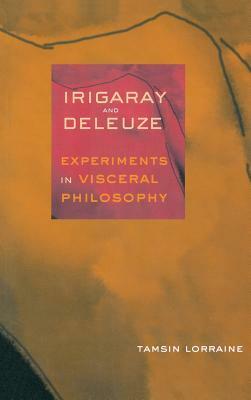 Irigaray & Deleuze: Experiments in Visceral Philosophy by Tamsin Lorraine