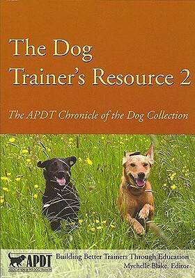 The Dog Trainer's Resource 2: The APDT Chronicle of the Dog Collection by 