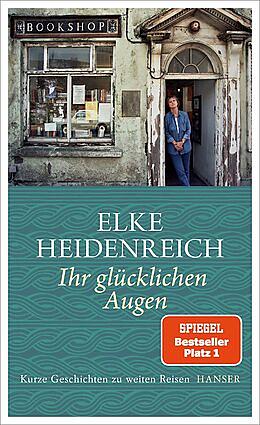 Ihr glücklichen Augen: kurze Geschichten zu weiten Reisen by Elke Heidenreich