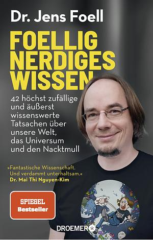 Foellig nerdiges Wissen: 42 höchst zufällige und äußerst wissenswerte Tatsachen über unsere Welt, das Universum und den Nacktmull by Jens Foell