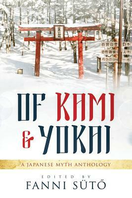 Of Kami & Yokai: A Japanese Myth Anthology by Susan McCauley, Erin R. Lawrence, Zoey Xolton, David W. Landrum