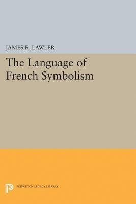 The Language of French Symbolism by James R. Lawler