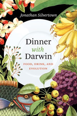 Dinner with Darwin: Food, Drink, and Evolution by Jonathan Silvertown