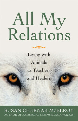 All My Relations: Living with Animals As Teachers and Healers by Susan Chernak McElroy