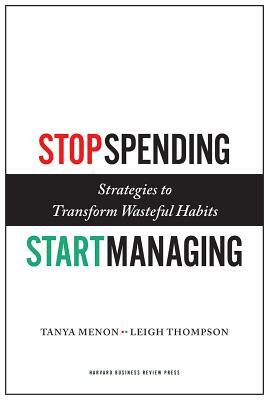 Stop Spending, Start Managing: Strategies to Transform Wasteful Habits by Tanya Menon, Leigh Thompson