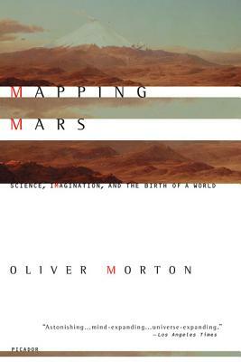 Mapping Mars: Science, Imagination, and the Birth of a World by Oliver Morton
