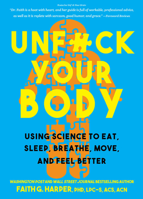 Unfuck Your Body: Using Science to Reconnect Your Body and Mind to Eat, Sleep, Breathe, Move, and Feel Better by Faith G. Harper