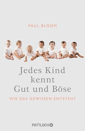 Jedes Kind kennt Gut und Böse : Wie das Gewissen entsteht by Paul Bloom, Paul Bloom