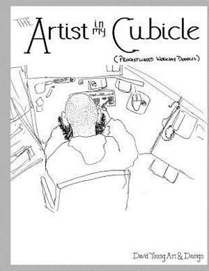 The Artist in my Cubicle: (Procrastinated Workday Doodles) by David Young
