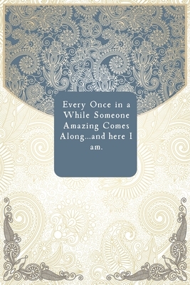 Every Once in a While Someone Amazing Comes Along...and here I am. by Success Journal Publishing