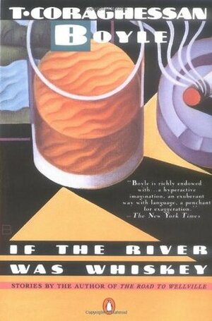 If the River Was Whiskey by T.C. Boyle