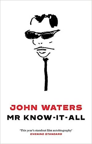 Mr Know-It-All: The Tarnished Wisdom of a Filth Elder by John Waters