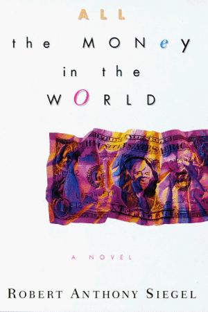 All the Money in the World by Robert Anthony Siegel