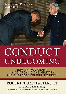 Conduct Unbecoming: How Barack Obama Is Destroying the Military and Endangering Our Security by U201cbuzzu201d Patterson Lt Col Usaf (Re