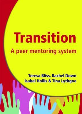 Transition - A Peer Mentoring System: Ease the Transition Process for Year 7 Pupils - A Guide to Organising a 'buddy' Programme by Rachel Dow, Teresa Bliss, Isobel Hollis