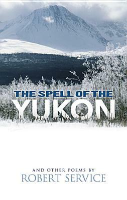 The Spell of the Yukon and Other Poems by Robert W. Service