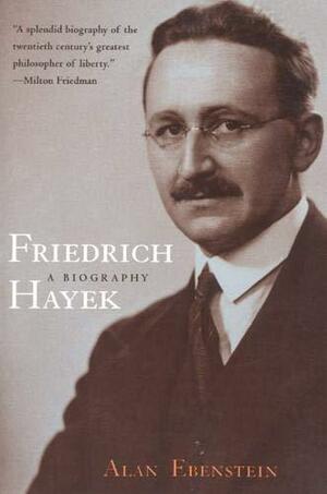 Friedrich Hayek: A Biography by Alan Ebenstein