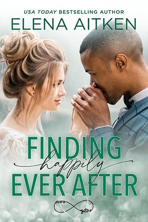 Finding Happily Ever After by Elena Aitken