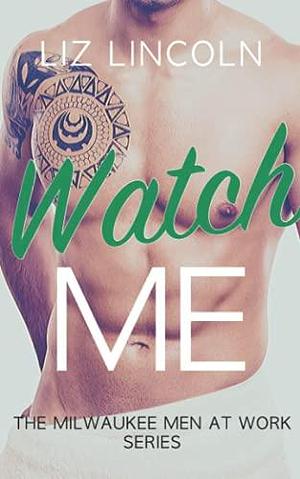 Watch Me: A Romantic Comedy by Liz Lincoln, Liz Lincoln