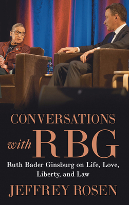 Conversations with Rbg: Ruth Bader Ginsburg on Life, Love, Liberty, and Law by Jeffrey Rosen