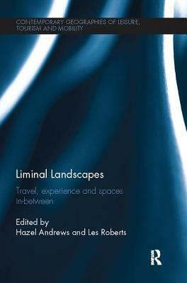 Liminal Landscapes: Travel, Experience and Spaces In-Between by Les Roberts, Hazel Andrews