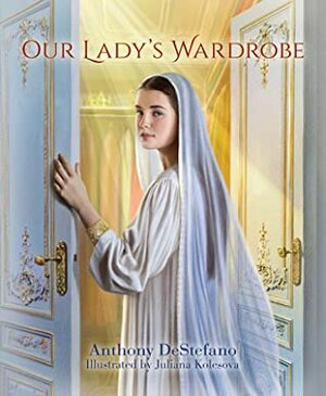 Our Lady's Wardrobe by Anthony DeStefano, Juliana Kolesova