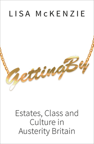 Getting By: Estates, Class and Culture in Austerity Britain by Lisa McKenzie