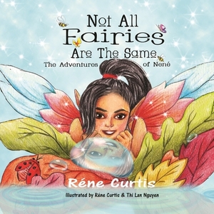 Not All Fairies Are The Same: The Adventures of Nené by Curtis