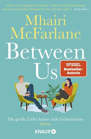 Between Us - Die große Liebe kennt viele Geheimnisse by Mhairi McFarlane