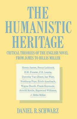 The Humanistic Heritage: Critical Theories of the English Novel from James to Hillis Miller by Daniel R. Schwarz