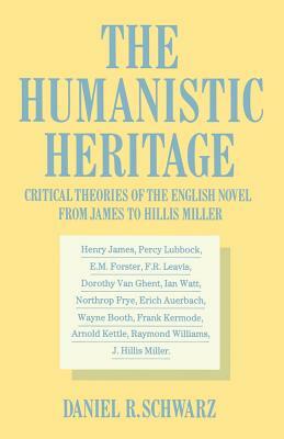 The Humanistic Heritage: Critical Theories of the English Novel from James to Hillis Miller by Daniel R. Schwarz