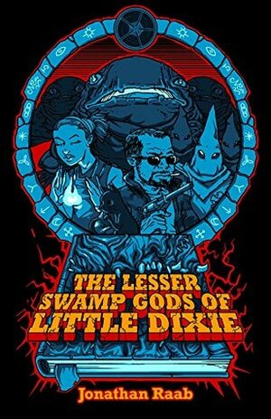 The Lesser Swamp Gods of Little Dixie by Jonathan Raab