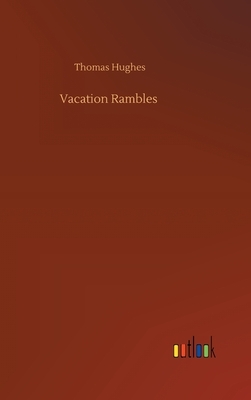 Vacation Rambles by Thomas Hughes