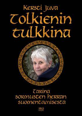 Tolkienin tulkkina — Tarina Sormusten herran suomentamisesta by Kersti Juva