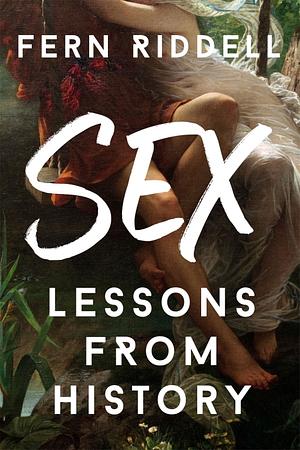 Sex: Lessons From History by Fern Riddell