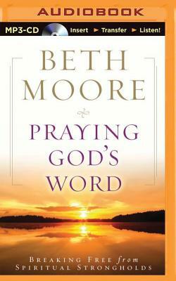 Praying God's Word: Breaking Free from Spiritual Strongholds by Beth Moore