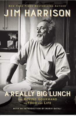 A Really Big Lunch: The Roving Gourmand on Food and Life by Jim Harrison