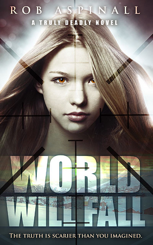 World Will Fall: (truly Deadly Book 3: Spy and Assassin Action Thriller Series) by Rob Aspinall